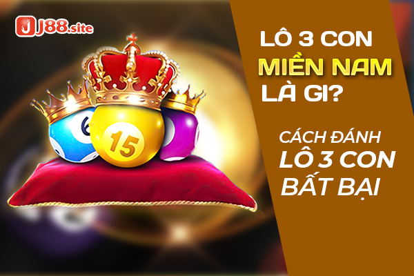 Lô 3 Con Miền Nam Là Gì? Cách Đánh Lô 3 Con Bất Bại 1 Lô 3 con miền nam