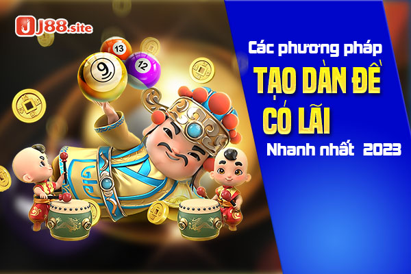 Các phương pháp tạo dàn đề có lãi nhanh nhất 2023 1 Một vài phương pháp tạo dàn đề hiệu quả